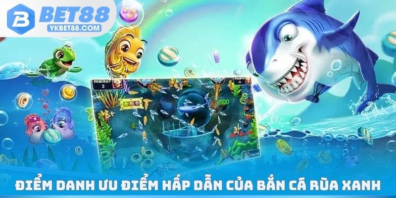 Điểm danh ưu điểm hấp dẫn của bắn cá rùa xanh