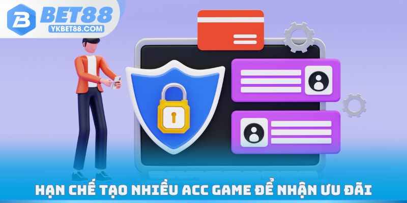 Hạn chế tạo nhiều acc game để nhận ưu đãi