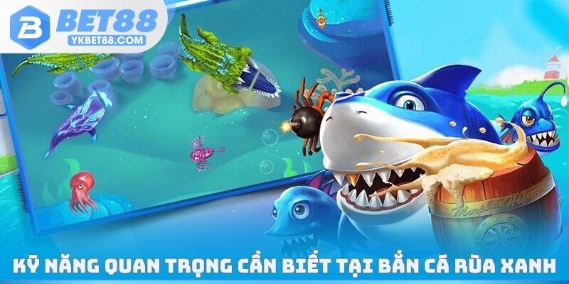 Kỹ năng quan trọng cần biết tại bắn cá rùa xanh